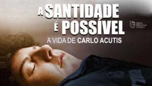 A Santidade é Possível – A Vida de Carlo Acutis